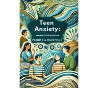 Teen Anxiety: Winning Strategies For Parents And Educators: How To Recognize And Address Anxiety In Adolescents With Practical Tips For A Peaceful Life - Micro Book