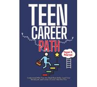 Teen Career Path: Understand Who You Are, Build Real Skills, Land Your Dream Job, and Create a Career That Fits You