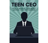 Teen CEO: How to Manage Your Money and Run Your First Business