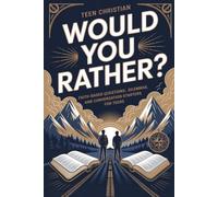 Teen Christian WOULD YOU RATHER?: Faith-Based Questions, Dilemmas, and Conversation Starters For Teens
