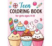 Teen Coloring Books For Girls Ages 14-18: Fun Creative Arts & Craft Teen Activity, Zendoodle, Mindfulness, Cute Cupcakes, Desserts To Color For Relaxation & Stress Relief