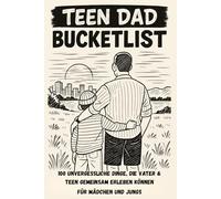 Teen Dad Bucketlist: 100 unvergessliche Dinge, die Vater & Teen gemeinsam erleben können - für Mädchen und Jungs