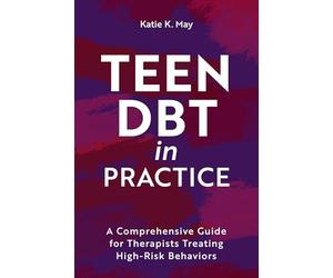 Teen DBT in Practice: A Comprehensive Guide for Therapists Treating High-Risk Behaviors