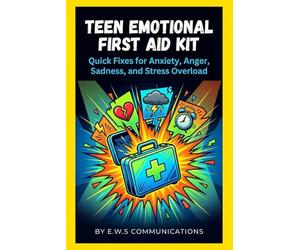 Teen Emotional First Aid Kit: Quick Fixes for Anxiety, Anger, Sadness, and Stress Overload