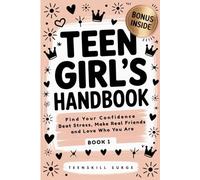 Teen Girl's Handbook - Book 1: Find Your Confidence, Beat Stress, Make Real Friends, and Love Who You Are