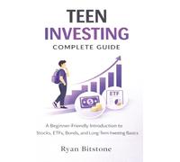 Teen Investing Complete Guide: A Beginner-Friendly Introduction to Stocks, ETFs, Bonds, and Long-Term Investing Basics