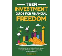 Teen Investment Guide for Financial Freedom: A Beginner's Guide to Mastering Money, Building Wealth with Stocks & ETFs, and Creating Financial Freedom