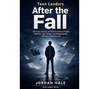 Teen Leaders: After the Fall: 101 Quick Lessons and Real Scenarios to Handle Rejection, Loss, Change, and Disappointment Without Losing Yourself