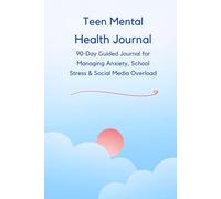 Teen Mental Health Journal: A 90-Day Guide to Managing Anxiety, School Stress & Social Media Pressure