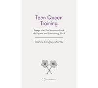 Teen Queen Training: Essays After the Seventeen Book of Etiquette and Entertaining, 1963