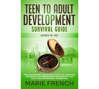 Teen to Adult Development Survival Guide (Ages 18-25): Teen Development and GrowthPractical Parenting Strategies for Independence, Responsibility, Life Skills and Lasting Family Connection.