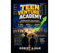 Teen Ventures Academy: Everything They Don’t Teach You in School About Money, Business, Relationships, and Success