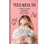 Teen Wealth Blueprint: The Ultimate Parent's Guide To Raising Financially Smart And Independent Kids