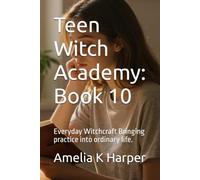 Teen Witch Academy: Book 10: Everyday Witchcraft Bringing practice into ordinary life.