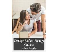 Teenage Bodies, Teenage Choices: A Comprehensive Guide To Sexual Health, Responsible Relationships, And Decision-Making