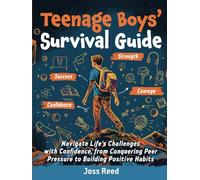 Teenage Boys’ Survival Guide: Navigate Life’s Challenges with Confidence, from Conquering Peer Pressure to Building Positive Habits