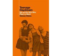 Teenage Daydream We are the Girls Who Play in a Band - Debsey Wykes - New Modern - ebook (ePub) - Livre