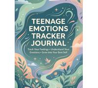 TEENAGE EMOTIONS TRACKER JOURNAL: Track Your Feelings • Understand Your Emotions Grow into Your Best Self