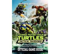 TEENAGE MUTANT NINJA TURTLES: TACTICAL TAKEDOWN GAME GUIDE: Master the Shadows: Essential Beginner Tips for Dominating TMNT: Tactical Takedown