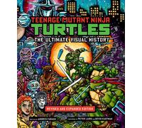 Teenage Mutant Ninja Turtles: The Ultimate Visual History – Édition révisée et augmentée