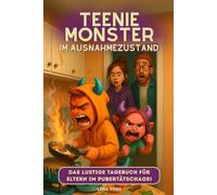 Teenie-Monster im Ausnahmezustand! Das lustige Tagebuch für Eltern im Pubertätschaos: Das perfekte Geschenk für Mütter und Väter von launischen Teenagern