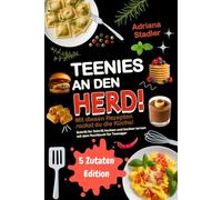 Teenies an den Herd! 5 Zutaten Edition! Mit diesen Rezepten rockst du die Küche! Schritt für Schritt kochen und backen lernen mit dem Kochbuch für Teenager