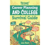 Teens' Career Planning and College Survival Guide: Discover Your Dream Job, Ace School, and Excel from Freshman Year Onward