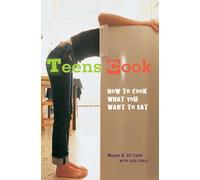 Teens Cook: How to Cook What You Want to Eat [A Cookbook]