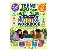 Teens Health and Wellness Homeschool Nutrition Workbook: 45+ Self-Paced Nutrition & Wellness Lessons for Homeschool, Ages 13-18