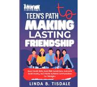 Teen's Path To Making Lasting Friendships: Boost Social Skills, Build Real Connections, Overcome Social Anxiety, and Master Authentic Communication for Teenagers