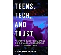 Teens, Tech, and Trust: A Parent’s Guide to Navigating the Digital Era and Fostering Real-Life Connections