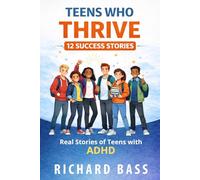 Teens Who Thrive 12 Success Stories: Real Stories of Teens with ADHD Including Proven Strategies, Reflection Exercises, and Weekly Action Plans to Help You Thrive Too