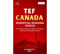 TEF CANADA ESSENTIAL READING TOPICS B1- B2: 100+ High-Frequency Topics with Useful Sentences and Model Answers