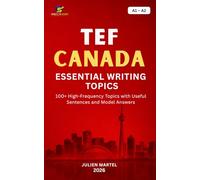 TEF CANADA ESSENTIAL WRITING TOPICS A1- A2: 100+ High-Frequency Topics with Useful Sentences and Model Answers