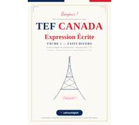 TEF Canada - Expression Écrite, Tâche 1 : Faits Divers: Livret complet de préparation, niveaux B2+/C1 - 77 modèles, 440 phrases de subjonctif, mini-dictionnaire de 73 mots, intérieur couleur