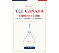 TEF Canada - Expression Écrite - Tâche 2 : Lettre Argumentative: Livret complet de préparation, niveaux B2+/C1 - 77 modèles, 240 phrases de subjonctif, bonus grammaire, intérieur couleur