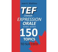 TEF CANADA EXPRESSION ORALE : 150 Topics To Succeed