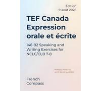 TEF Canada Expression orale et écrite: 148 B2 Speaking and Writing Exercises for NCLC/CLB 7-8