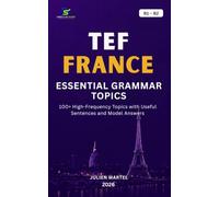 TEF ESSENTIAL GRAMMAR B1 - B2: Master the Essential French Grammar Rules, Sentence Structures and Practical Examples for TEF Success