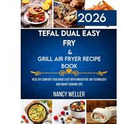 Tefal Dual Easy Fry & Grill Air Fryer Recipe Book: Healthy Comfort Food Made Easy with Innovative Air Technology and Smart Cooking Tips