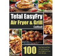 Tefal EasyFry Air Fryer & Grill Cookbook: 100 Days Quick and Easy Air Fryer Recipes to Lose Weight on A Low Carb Life style.