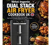 Tefal Ingenio Dual Stack Air Fryer Cookbook UK: More on the Table, Less to Juggle - Big-Flavour Everyday Recipes with Full-Colour Photos