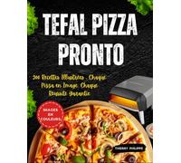 Tefal Pizza Pronto: 200 Recettes Illustrées : Chaque Pizza en Image, Chaque Réussite Garantie