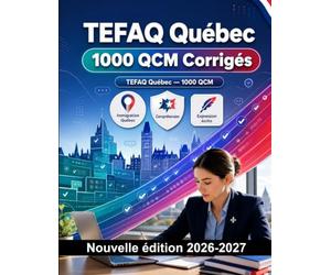 TEFAQ Québec : 1000 QCM Corrigés: Préparation examen français : Compréhension écrite, Vocabulaire, Expression écrite, Orthographe, Format d'examen et entraînement aux épreuves pour réussir