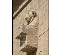 TEFNUT: La Diosa de la Humedad, el Exilio y el Retorno de la Fertilidad
