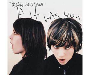 Tegan & Sara - If It Was You