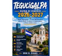 TEGUCIGALPA GUIDA DI VIAGGIO 2026-2027: Alla scoperta della capitale dell'Honduras: quartieri, mercati e gite di un giorno per chi la visita per la prima volta.