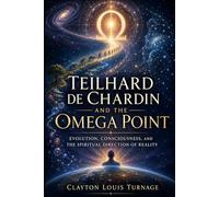 Teilhard de Chardin and the Omega Point: Evolution, Consciousness, and the Spiritual Direction of Reality