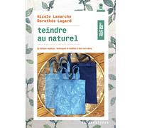 Teindre au naturel: La teinture végétale : techniques et modèles à faire soi-même
