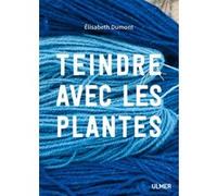 Teindre avec les plantes Elisabeth Dumont (Auteur)